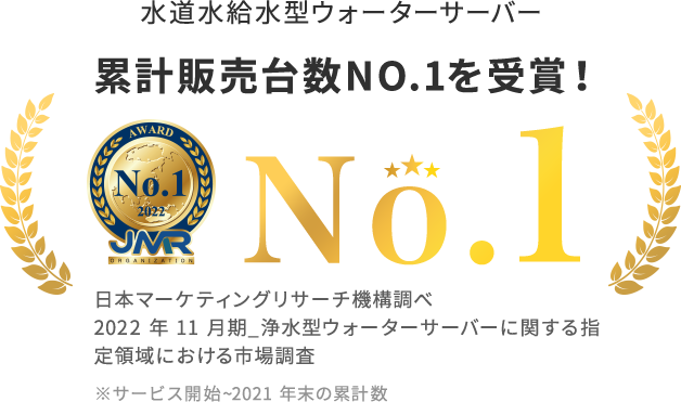 水道水給水型ウォーターサーバー 累計販売台数NO.1を受賞! 日本マーケティングリサーチ機構調べ 2022年11月期 浄水型ウォーターサーバーに関する指定領域における市場調査 ※サービス開始~2021年末の累計数