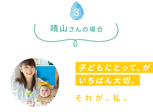 晴山さんの場合 子供にとって、がいちばん大切。それが、私。