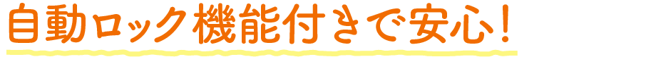自動ロック機能付きで安心!
