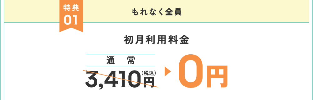 特典1 もれなく全員 初月利用料金0円