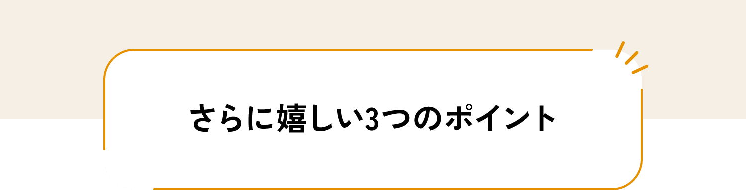 さらに嬉しい３つのポイント