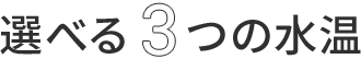 選べる3つの水温