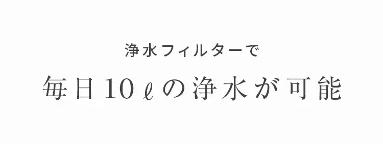 毎日10ℓの浄水が可能