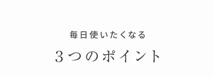 毎日使いたくなる３つのポイント