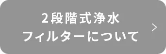 2段階式浄水フィルターについて