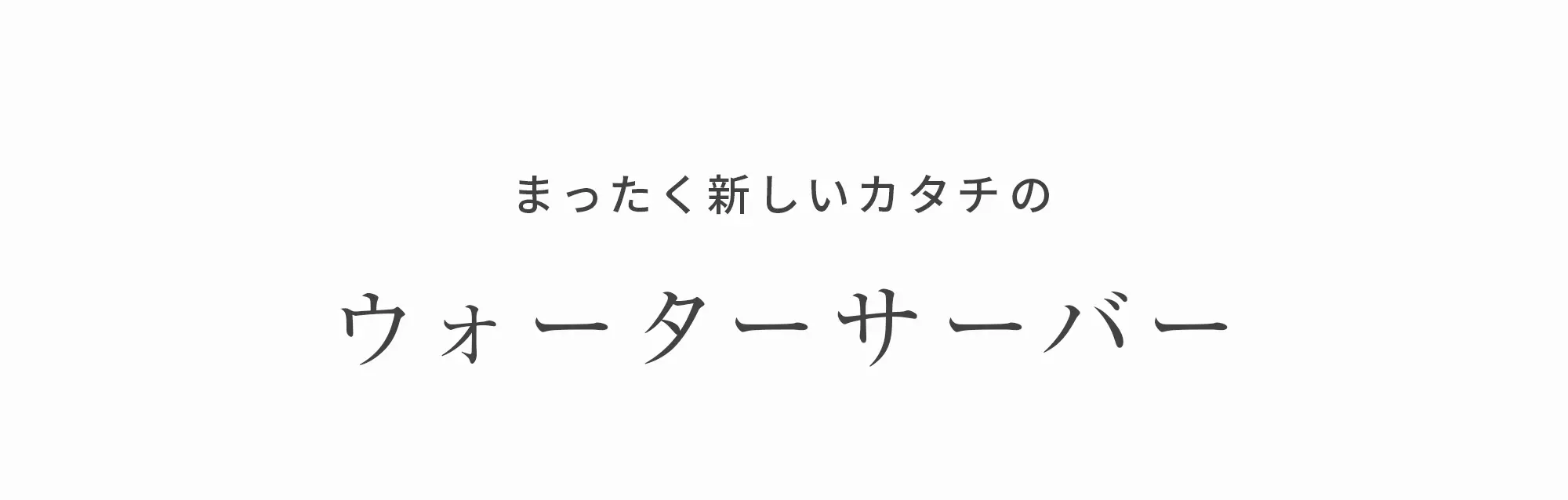 まったく新しいカタチのウォーターサーバー