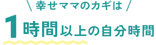 幸せママのカギは《１時間以上》の自分時間